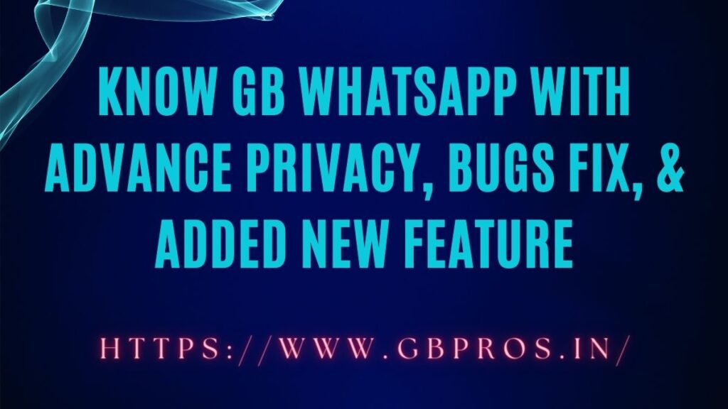 Know GB WhatsApp With Advance Privacy, Bugs Fix, & Added New Feature